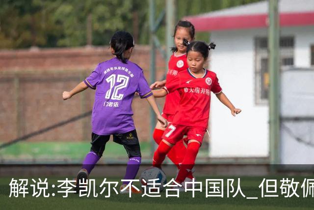 解说:李凯尔不适合中国队 但敬佩他的职业精神